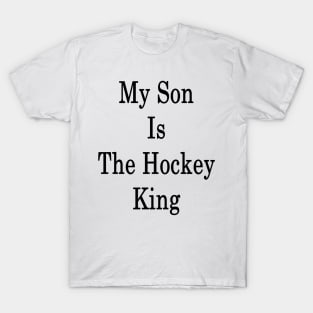 My Son Is The Hockey King T-Shirt